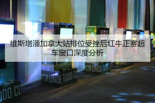 维斯塔潘加拿大站排位受挫后红牛正赛超车窗口深度分析
